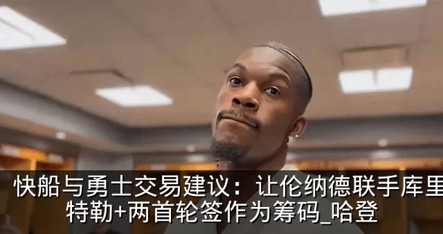 快船与勇士交易建议:让伦纳德联手库里,巴特勒+两首轮签作为筹码_哈登